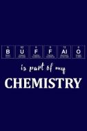 Buffalo Is Part of My Chemistry: A Periodic Table Inspired Matte Soft Cover Notebook Journal to Write In. Blank Lined Pa di Elements Journals edito da INDEPENDENTLY PUBLISHED