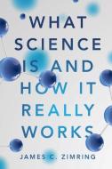 What Science Is and How It Really Works di James C. (University of Virginia) Zimring edito da Cambridge University Press