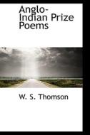 Anglo-indian Prize Poems di W S Thomson edito da Bibliolife