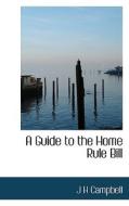 A Guide To The Home Rule Bill di J H Campbell edito da Bibliolife