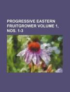 Progressive Eastern Fruitgrower Volume 1, Nos. 1-3 di Books Group edito da Rarebooksclub.com