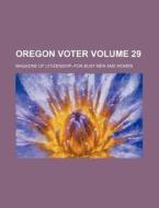 Oregon Voter Volume 29; Magazine of Citizenship--For Busy Men and Women di Books Group edito da Rarebooksclub.com