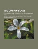 The Cotton Plant; Its History, Botany, Chemistry, Culture, Enemies, and Uses di United States Office of Stations edito da Rarebooksclub.com