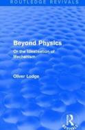 Beyond Physics di Sir Oliver Lodge edito da Taylor & Francis Ltd