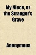 My Niece, Or The Stranger's Grave di Anonymous, Books Group edito da General Books