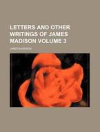 Letters And Other Writings Of James Madi di James Madison edito da Rarebooksclub.com