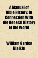 A Manual Of Bible History, In Connection di William Garden Blaikie edito da General Books