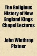 The Religious History Of New England Kin di John Winthrop Platner edito da General Books