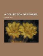 A Collection of Stories di Jack London edito da Books LLC, Reference Series