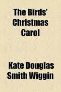 The Birds' Christmas Carol di Kate Douglas Smith Wiggin edito da General Books Llc