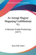 AZ Anyagi Magyar Maganjog Codifikatioja V1: A Nemzeti Eredet Problemaja (1877) di Rezso Dell' Adami edito da Kessinger Publishing