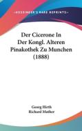 Der Cicerone in Der Kongl. Alteren Pinakothek Zu Munchen (1888) di Georg Hirth, Richard Muther edito da Kessinger Publishing