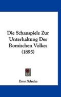 Die Schauspiele Zur Unterhaltung Des Romischen Volkes (1895) di Ernst Schulze edito da Kessinger Publishing