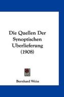 Die Quellen Der Synoptischen Uberlieferung (1908) di Bernhard Weiss edito da Kessinger Publishing