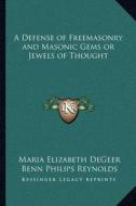 A Defense of Freemasonry and Masonic Gems or Jewels of Thought di Maria Elizabeth Degeer, Benn Philips Reynolds edito da Kessinger Publishing