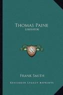 Thomas Paine: Liberator di Frank Smith edito da Kessinger Publishing