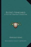 Ruth's Vineyard: A Tale of Christian Character di Harold King edito da Kessinger Publishing