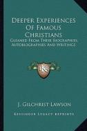 Deeper Experiences of Famous Christians: Gleaned from Their Biographies, Autobiographies and Writings di J. Gilchrist Lawson edito da Kessinger Publishing