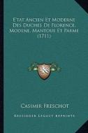 E'Tat Ancien Et Moderne Des Duches de Florence, Modene, Mantoue Et Parme (1711) di Casimir Freschot edito da Kessinger Publishing