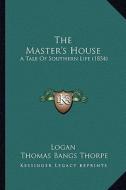 The Master's House: A Tale of Southern Life (1854) di Martin Logan, Thomas Bangs Thorpe edito da Kessinger Publishing