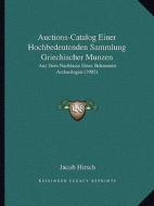 Auctions-Catalog Einer Hochbedeutenden Sammlung Griechischer Munzen: Aus Dem Nachlasse Eines Bekannten Archaologen (1905) di Jacob Hirsch edito da Kessinger Publishing