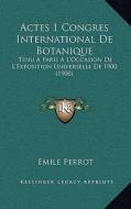 Actes 1 Congres International de Botanique: Tenu a Paris A L'Occasion de L'Exposition Universelle de 1900 (1900) edito da Kessinger Publishing
