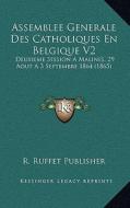 Assemblee Generale Des Catholiques En Belgique V2: Deuxieme Session a Malines, 29 Aout a 3 Septembre 1864 (1865) di R. Ruffet Publisher edito da Kessinger Publishing