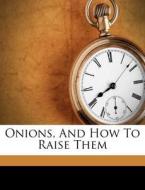 Onions, And How To Raise Them edito da Nabu Press