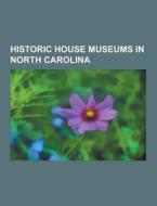 Historic House Museums In North Carolina di Source Wikipedia edito da University-press.org
