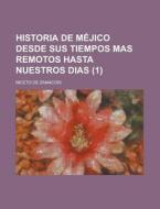 Historia De Mejico Desde Sus Tiempos Mas Remotos Hasta Nuestros Dias (1) di Niceto De Zamacois edito da Rarebooksclub.com