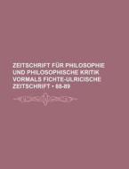 Zeitschrift Fur Philosophie Und Philosophische Kritik Vormals Fichte-ulricische Zeitschrift (88-89 ) di Bucher Group edito da General Books Llc