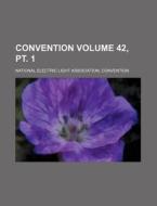 Convention Volume 42, PT. 1 di National Electric Convention edito da Rarebooksclub.com