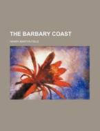 The Barbary Coast di Henry Martyn Field edito da Rarebooksclub.com