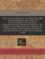 The The English Gentlewomans History Of Calanthrop And Lucilla Conspicuously Demonstrating The Various Mutabilities Of Fortune In Their Loues, With Eu di John Kennedy edito da Eebo Editions, Proquest