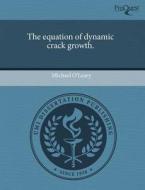 The Equation Of Dynamic Crack Growth. di Michael O'Leary edito da Proquest, Umi Dissertation Publishing