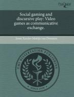 Social Gaming and Discursive Play: Video Games as Communicative Exchange. di Joost Xander Mattijs Van Dreunen edito da Proquest, Umi Dissertation Publishing
