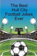 The Best Hull City Football Jokes Ever di Darren Kingston edito da Lulu.com