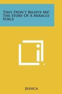 They Didn't Believe Me! the Story of a Miracle Voice di Jessica edito da Literary Licensing, LLC