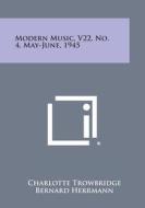 Modern Music, V22, No. 4, May-June, 1945 di Charlotte Trowbridge, Bernard Herrmann, Henry Cowell edito da Literary Licensing, LLC