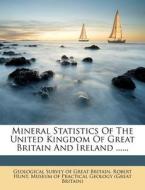 Mineral Statistics of the United Kingdom of Great Britain and Ireland ...... di Robert Hunt edito da Nabu Press