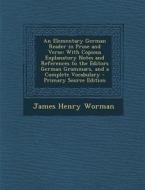 An  Elementary German Reader in Prose and Verse: With Copious Explanatory Notes and References to the Editors German Grammars, and a Complete Vocabula di James Henry Worman edito da Nabu Press