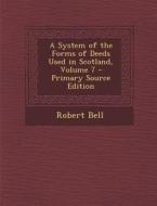System of the Forms of Deeds Used in Scotland, Volume 7 di Robert Bell edito da Nabu Press