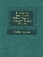 Pilocereus Senilis and Other Papers - Primary Source Edition di Walter Moxon edito da Nabu Press