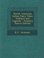 North American Indian Fairy Tales: Folklore and Legends di R. C. Armour edito da Nabu Press
