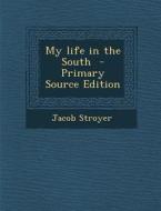 My Life in the South - Primary Source Edition di Jacob Stroyer edito da Nabu Press