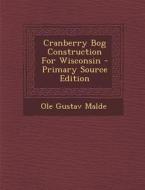 Cranberry Bog Construction for Wisconsin - Primary Source Edition di Ole Gustav Malde edito da Nabu Press