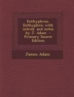 Euthyphron. Euthyphro; With Introd. and Notes by J. Adam - Primary Source Edition di James Adam edito da Nabu Press
