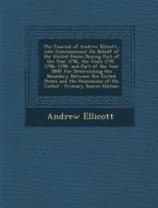 The Journal of Andrew Ellicott,: Late Commissioner on Behalf of the United States During Part of the Year 1796, the Years 1797, 1798, 1799, and Part o di Andrew Ellicott edito da Nabu Press