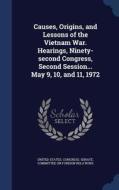 Causes, Origins, And Lessons Of The Vietnam War. Hearings, Ninety-second Congress, Second Session... May 9, 10, And 11, 1972 edito da Sagwan Press