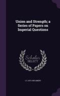 Union And Strength; A Series Of Papers On Imperial Questions di L S 1873-1955 Amery edito da Palala Press